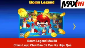 Boom Legend Max88 - Chiến Lược Chơi Bắn Cá Cực Kỳ Hiệu Quả