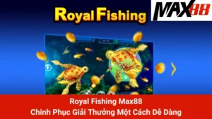 Royal Fishing Max88: Chinh Phục Giải Thưởng Một Cách Dễ Dàng