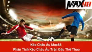 Kèo Châu Âu Max88 - Phân Tích Kèo Châu Âu Trận Đấu Thể Thao