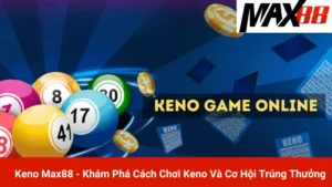 Keno Max88- Khám Phá Cách Chơi Keno Và Cơ Hội Trúng Thưởng