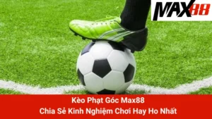Kèo Phạt Góc Max88 - Chia Sẻ Kinh Nghiệm Chơi Hay Ho Nhất