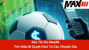 Kèo Tài Xỉu Max88 - Tìm Hiểu Bí Quyết Chơi Từ Các Chuyên Gia